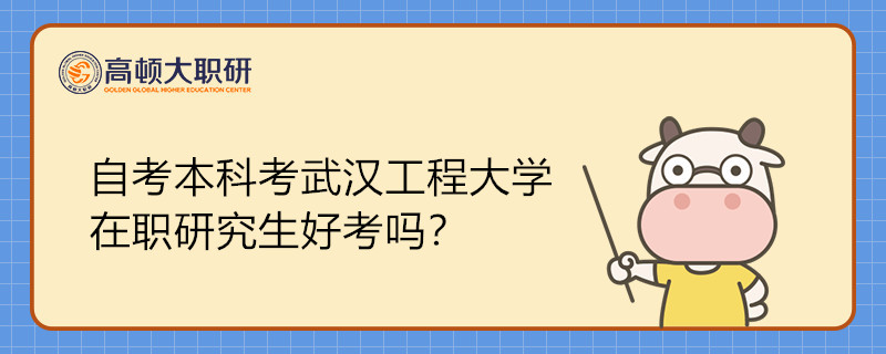 自考本科考武汉工程大学在职研究生好考吗？