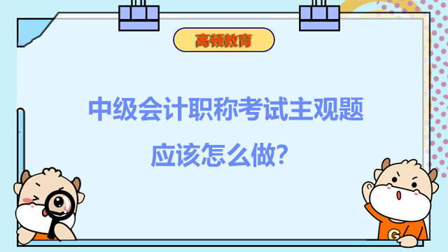 中级会计职称考试主观题应该怎么做?