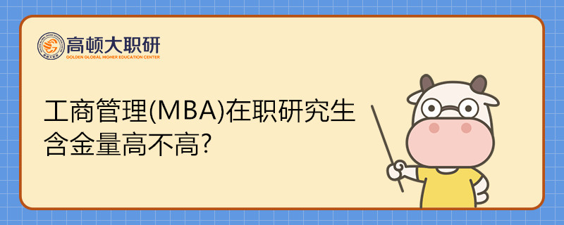 工商管理(MBA)在职研究生含金量高不高呢