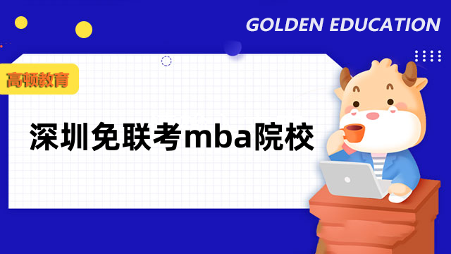 深圳免联考mba院校有这些！项目费用及申请条件一览