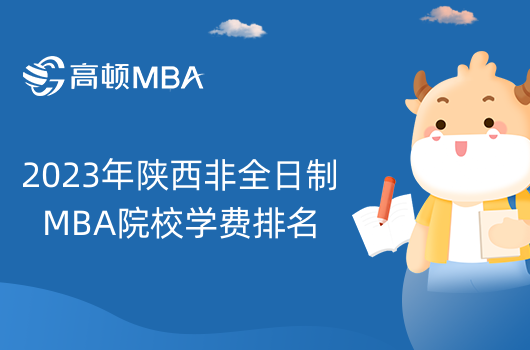 2023年陕西非全日制MBA院校学费排名-学姐大盘点