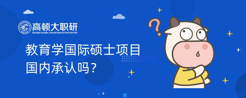 教育学国际硕士项目国内承认吗？热门院校推荐