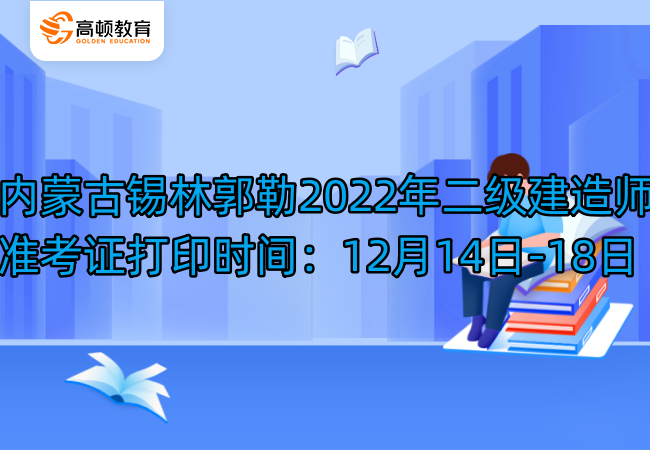 内蒙古锡林郭勒2022年二级建造师准考证打印时间：12月14日-18日