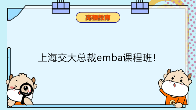 上海交大总裁emba课程班！上海交大国际EMBA项目介绍！