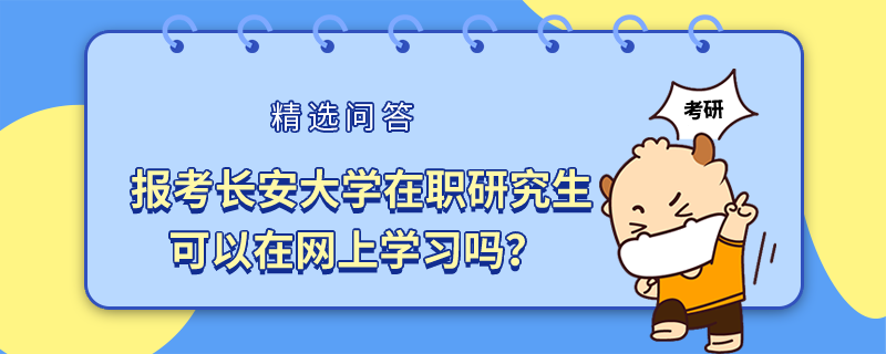 报考长安大学在职研究生可以在网上学习吗？