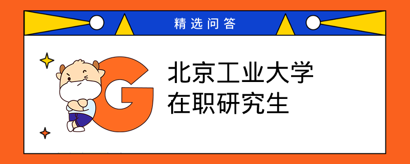 北京工业大学在职研究生需要读几年？学制学费一览！