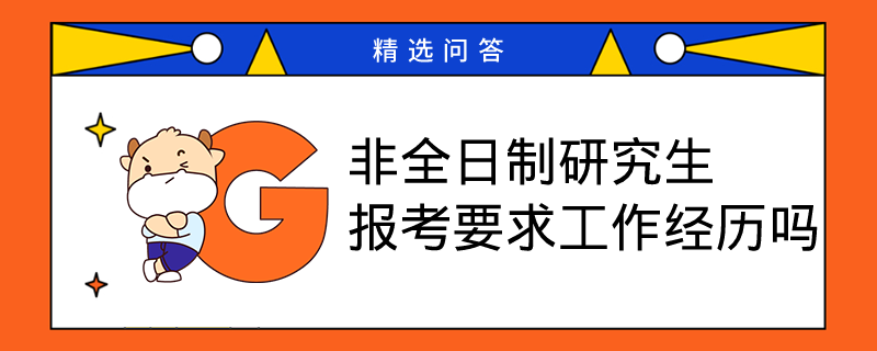 非全日制研究生报考要求工作经历吗？符合要求即可！