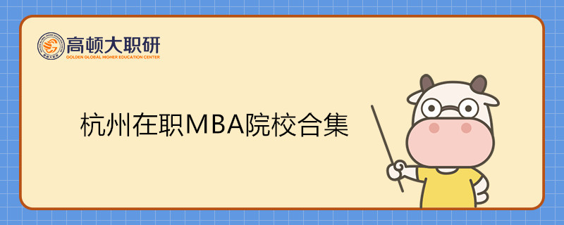 杭州在职MBA院校合集！杭州读MBA在职研究生