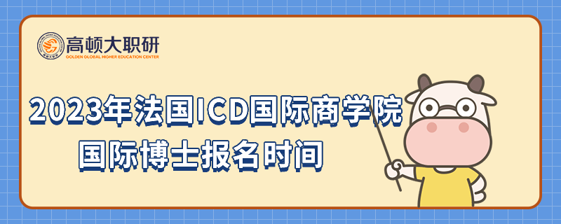 2023年法国ICD国际商学院国际博士报名时间是什么时候？点击查看