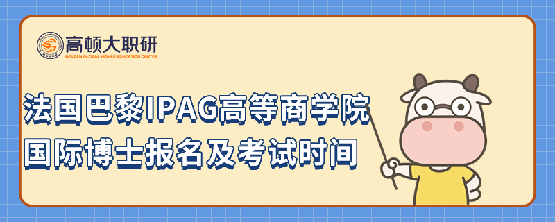 法国巴黎IPAG高等商学院国际博士报名及考试时间一览