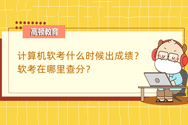 计算机软考什么时候出成绩？软考在哪里查分？