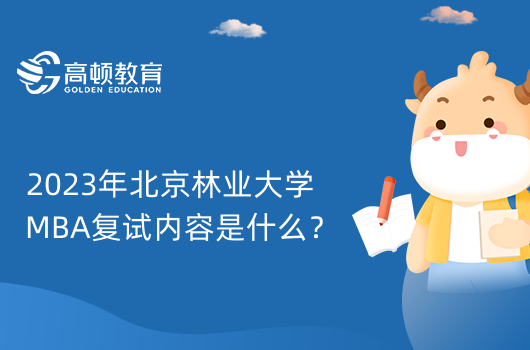 2023年北京林业大学MBA复试内容是什么？MBA复试考什么？