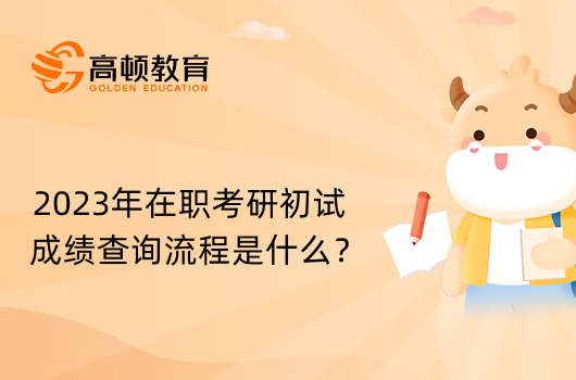 2023年在职考研初试成绩查询流程是什么？点击查看详解！