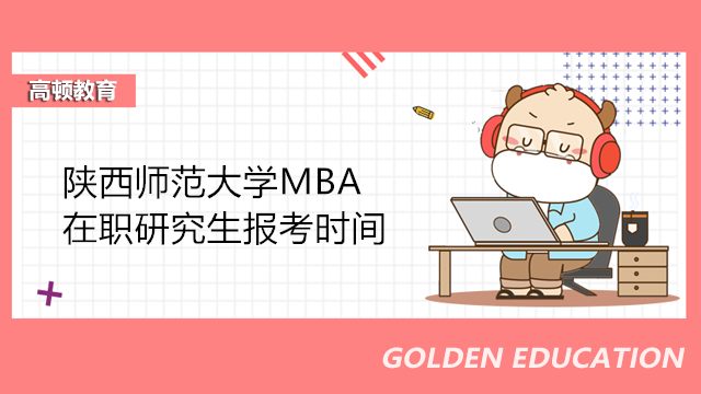 MBA在职考研进！2023年陕西师范大学MBA在职研究生报考时间！