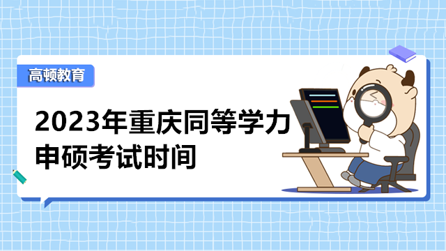 2023年重庆同等学力申硕考试时间已发布-3月报名，5月考试