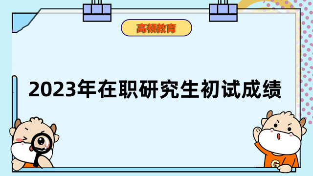 2023年在职研究生初试成绩公布-分数线查询入口