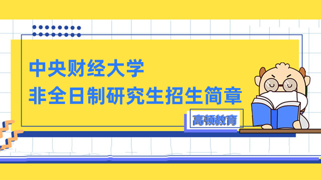 2023年中央财经大学非全日制研究生招生简章汇总-考生必看