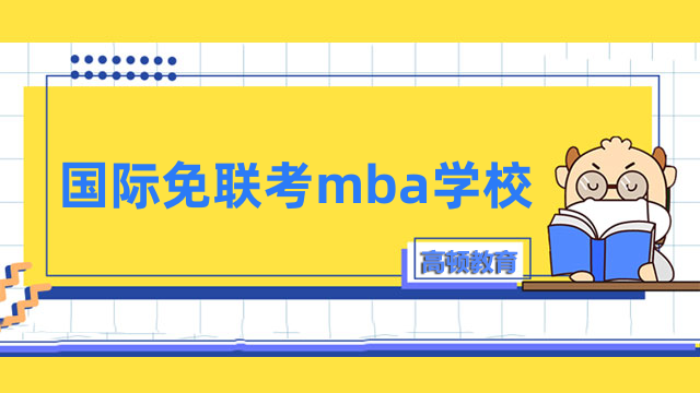 国际免联考mba学校排名一览！招生条件、学费信息汇总