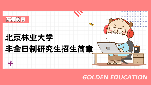 2023年北京林业大学非全日制研究生招生简章-最新专业资讯