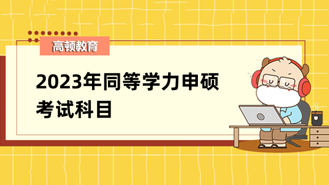 2023年同等学力申硕考试科目有哪些？3月13日报名入口开通