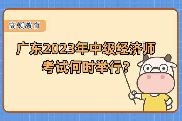 广东2023年中级经济师考试何时举行？