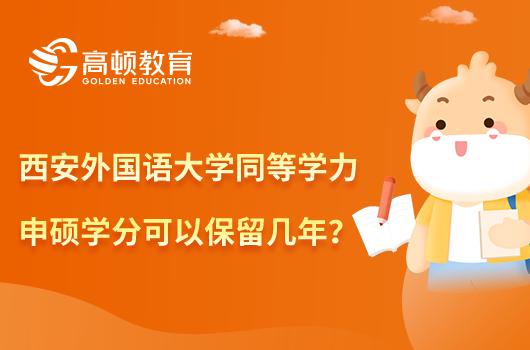 西安外国语大学同等学力申硕学分可以保留几年？四年！快来看看