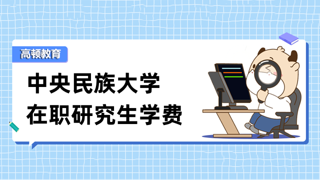 2023年中央民族大学在职研究生学费-详情一览