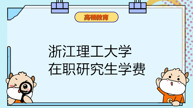 2023年浙江理工大学在职研究生学费多少钱？进来查看