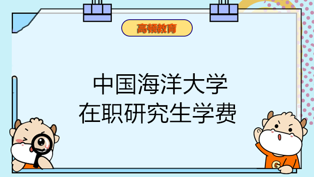 2023年中国海洋大学在职研究生学费多少？考生关注