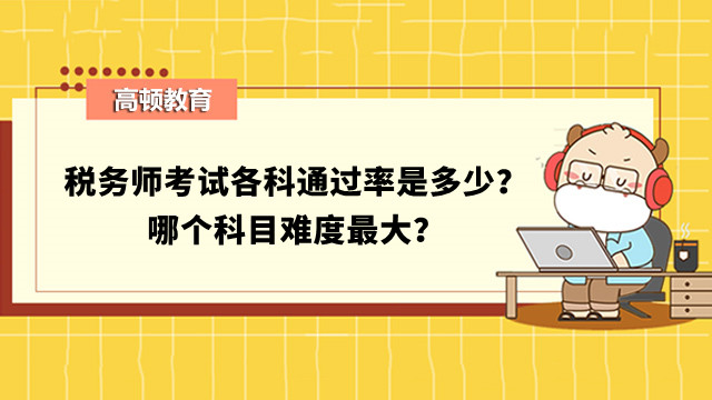 税务师考试各科通过率是多少？哪个科目难度最大？