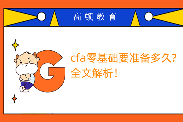 cfa零基礎(chǔ)要準(zhǔn)備多久?全文解析！