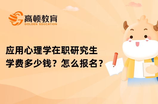 应用心理学在职研究生学费多少钱？怎么报名？