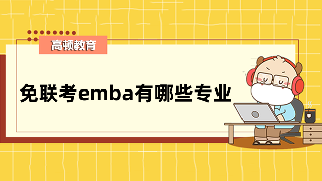 免联考emba有哪些专业？研究方向一览，重点汇总