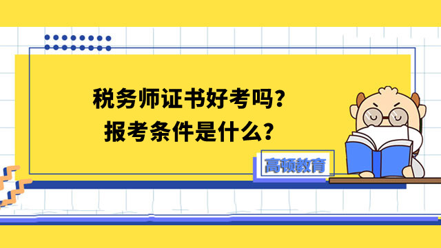 税务师证书好考吗？报考条件是什么？