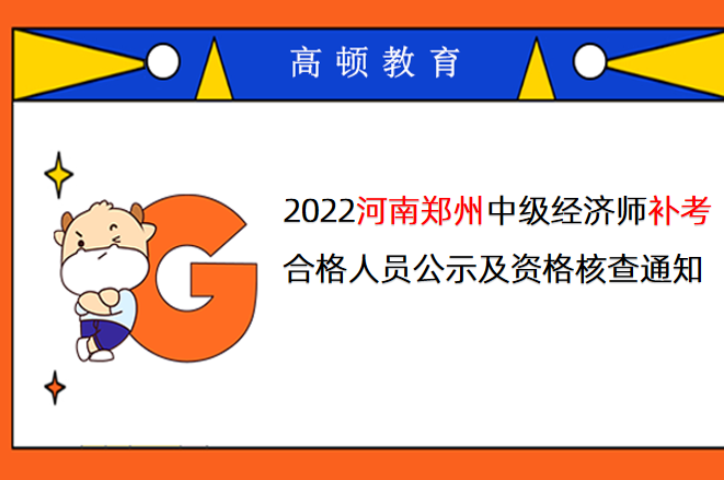 2022河南郑州中级经济师补考合格人员公示及资格核查通知