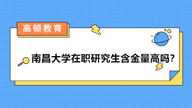 南昌大学在职研究生含金量高吗？