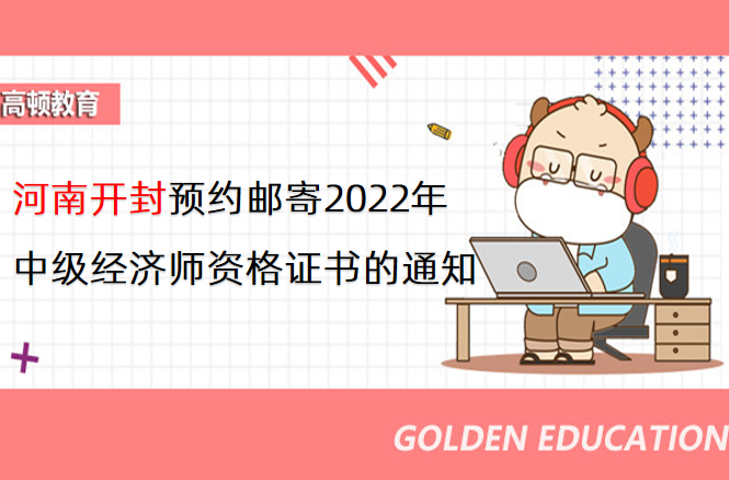 河南开封预约邮寄2022年中级经济师资格证书的通知