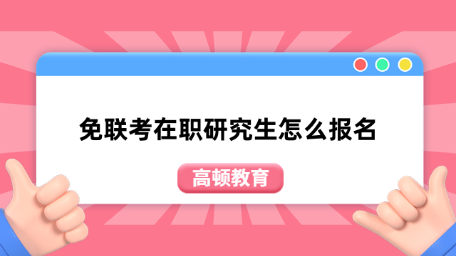 免联考在职研究生怎么报名？国际硕士报名指南