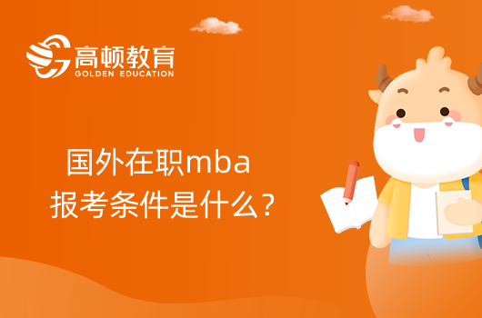 国外在职mba报考条件是什么？点击查看