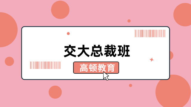 交大总裁班：学费标准、招生对象详情汇总