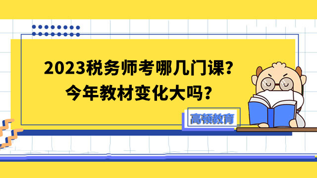 2023税务师考哪几门课？今年教材变化大吗？