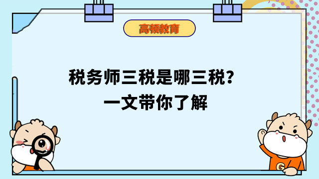 税务师三税是哪三税？一文带你了解