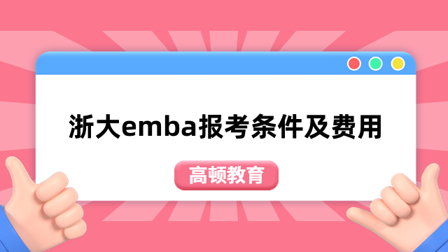 浙大emba报考条件及费用介绍！2024年在职考研择校