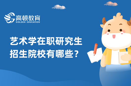 艺术学在职研究生招生院校有哪些？学长热门推荐