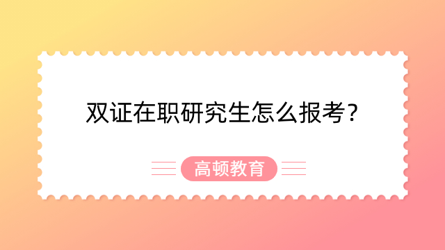 双证在职研究生怎么报考？考研小伙伴必看！