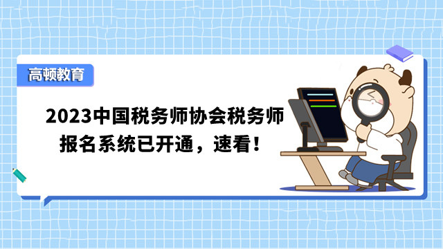 2023中国税务师协会税务师报名系统已开通，速看！