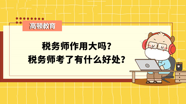 税务师作用大吗？税务师考了有什么好处？