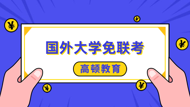 国外大学免联考硕士有用么？优势汇总，院校推荐