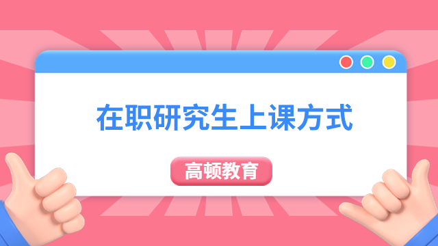 在职研究生上课方式的这几种类型，不可不知！