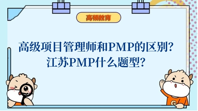 高级项目管理师和PMP的区别？江苏PMP什么题型？